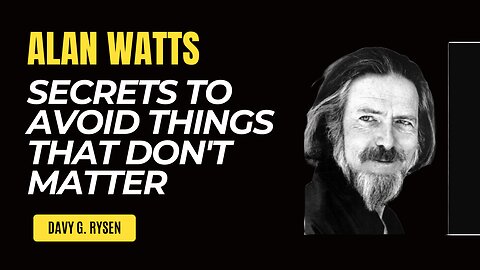 Secrets to Avoid Things That Don't Matter Alan Watts