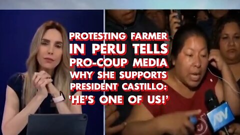 Protesting farmer in Peru tells pro-coup media why she supports President Castillo: He's one of us!