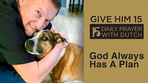 God Always Has a Plan | Give Him 15: Daily Prayer with Dutch Feb. 8, 2021