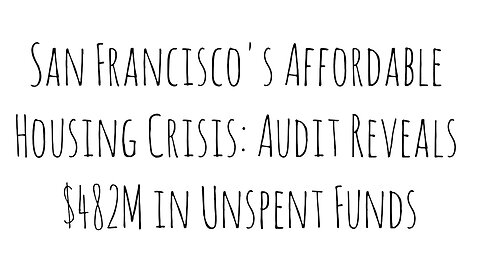 San Francisco's Affordable Housing Crisis: Audit Reveals $482M in Unspent Funds
