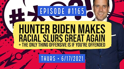 #1165 Hunter Biden Makes Racial Slurs Great Again & It's Offensive If You're Offended