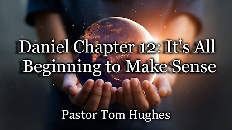 Daniel Chapter 12: It's All Beginning to Make Sense