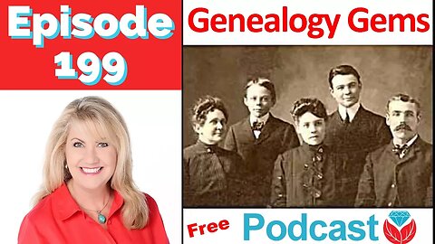 Episode 199 The Genealogy Gems Podcast