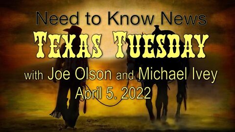 Need to Know News TEXAS TUESDAY (5 April 2022) with Joe Olson and Michael Ivey