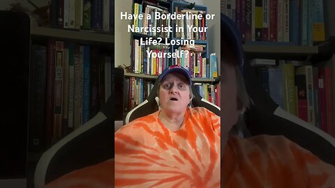 Have a Borderline or Narcissist in Your Life? Losing Yourself?