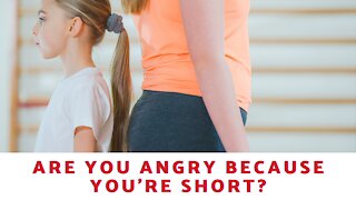 Are You Angry Because You're Short?