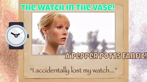 The Watch In The Vase! A Pepper Potts Fanfic! 2019 ⌚