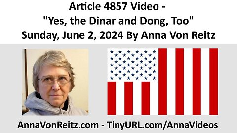 Article 4857 Video - Yes, the Dinar and Dong, Too - Sunday, June 2, 2024 By Anna Von Reitz