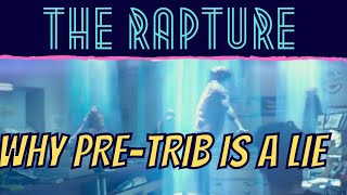 The Rapture: Why Pre-Trib is a Lie