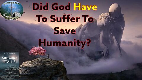 Did God Have To Suffer To Save Humanity?