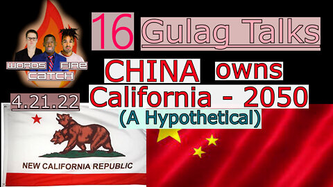 Words Catch Fire - Gulag Talks (16) - 4.21.22 When China buys Californina(2050)