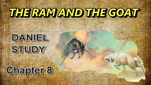 Daniel Study -- Chapter 8 -- The Ram and the Goat