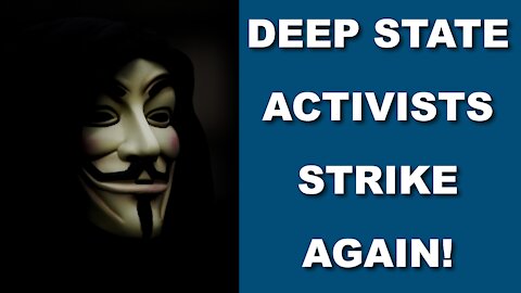 Deep State Activists Strike Again!