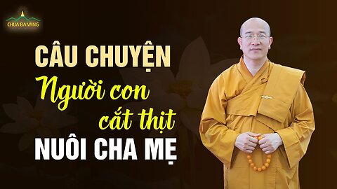 [Cảm Động] Câu Chuyện Người Con Cắt Thịt Để Nuôi Sống Cha Mẹ, Thầy Thích Trúc Thái Minh