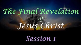 The Final Revelation of Jesus Christ - Session 1