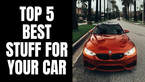 TOP 5 BEST STUFF FOR YOUR CAR