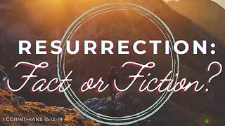 The Resurrection: Fact or Fiction?