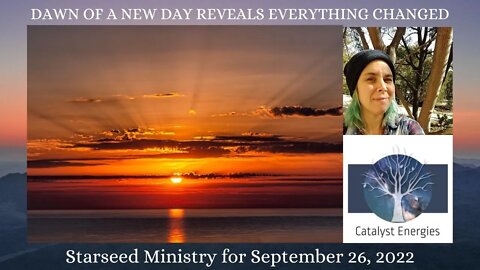 DAWN OF A NEW DAY REVEALS EVERYTHING CHANGED - Starseed Ministry for September 26, 2022