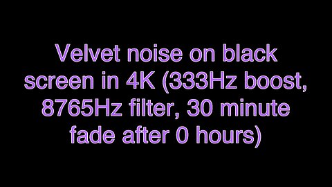 Velvet noise on black screen in 4K (333Hz boost, 8765Hz filter, 30 minute fade after 0 hours)