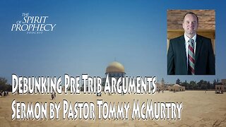 Debunking Pre Trib Arguments - Sermon by Pastor Tommy McMurtry