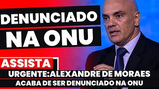 🚨Urgente: XANDÃO E STF SÃO DENUNCIADOS NA ONU POR VIOLAÇÕES DOS DIREITOS HUMANOS