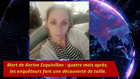 Mort de Karine Esquivillon : quatre mois après, les enquêteurs font une découverte de taille.