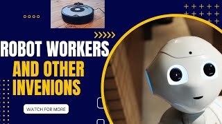 Robot Workers and Other New Inventions