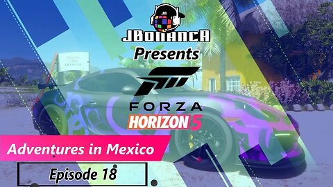 Adventures in Mexico - Episode 18 - #ForzaHorizon5