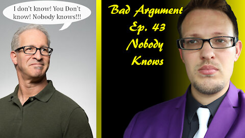Bad Arguments Ep. 43 Nobody Knows