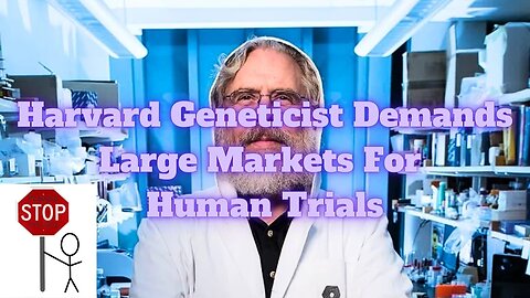 Harvard Geneticist Demands Large Markets For Human Trials