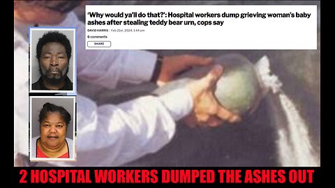 2 HOSPITAL WORKERS DUMPED THE ASHES OUT OF AN URN THAT HAD REMAINS IN IT