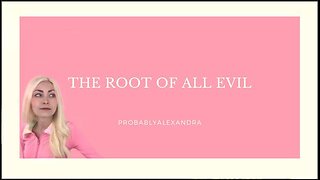 The ROOT of ALL EVIL - Probably Alexandra