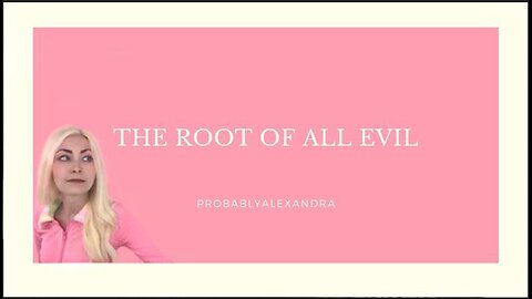The ROOT of ALL EVIL - Probably Alexandra