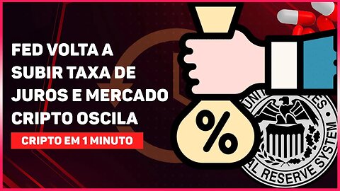 FED VOLTA A SUBIR TAXA DE JUROS E MERCADO CRIPTO OSCILA