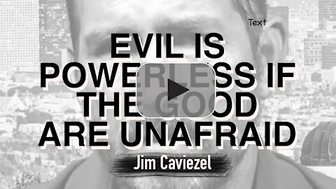 Evil is powerless if the good are unafraid - Ronald Reagan / Jim Caviezel