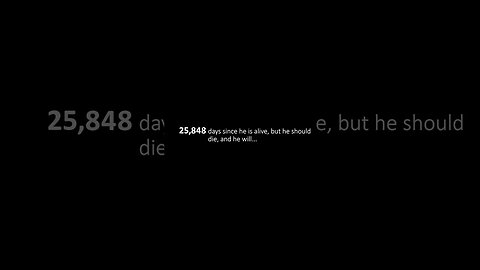 25,849 days since he is alive, but he should die, and he will