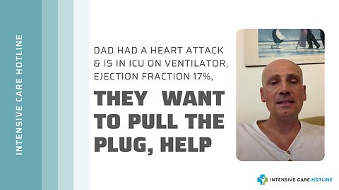 Dad Had a Heart Attack&is in ICU on Ventilator,Ejection Fraction 17%,They Want to Pull the Plug,Help