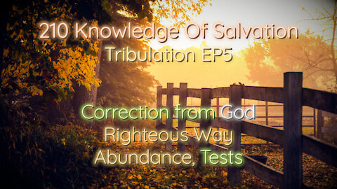 210 Knowledge Of Salvation - Tribulation EP5 - Correction from God, Righteous Way, Abundance, Tests