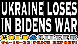 Ukraine Loses In Biden's War 04/19/22 Gold & Silver Price Report
