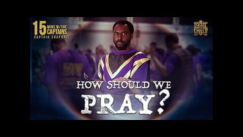 15 Minutes W/Captains - How Should We Pray?