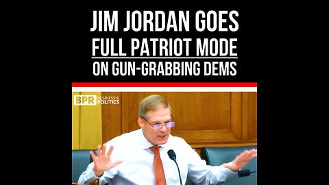 Jim Jordan Goes Full Patriot Mode On Gun Grabbing Dems