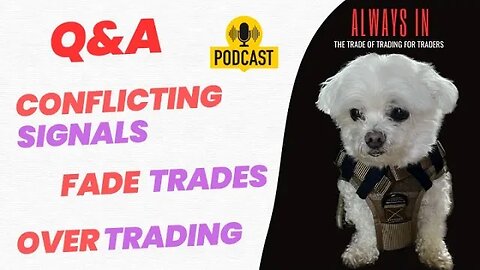 Trading Q&A - Mixed Signals, Fade Trading, and Over Trading - Always In