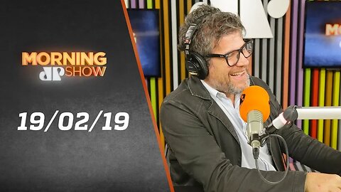 Morning Show - edição completa - 19/02/19