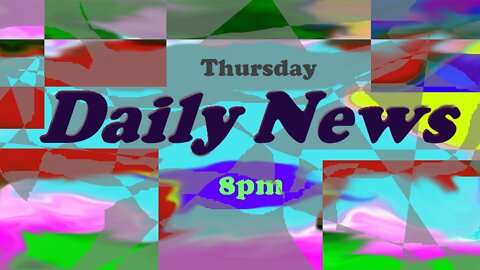 Daily News July 7th 2022 8pm Thursday v2