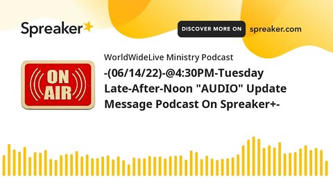 -(06/14/22)-@4:30PM-Tuesday Late-After-Noon "AUDIO" Update Message Podcast On Spreaker+-