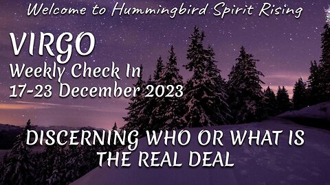 VIRGO Weekly Check In 17-23 December 2023 - DISCERNING WHO OR WHAT IS THE REAL DEAL