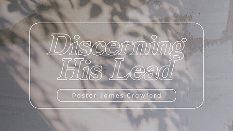 Discerning His Lead | Pastor James Crawford