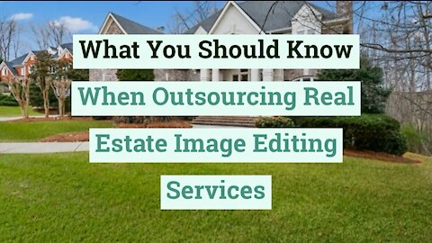 What You Should Know When Outsourcing Real Estate Image Editing Services