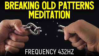Breaking Old Patterns Meditation - 432hz (Official Video 2023)