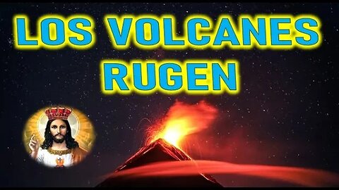 LOS VOLCANES RUGEN - JESUCRISTO REY A LUZ DE MARIA